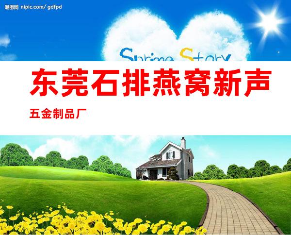东莞石排燕窝新声五金制品厂